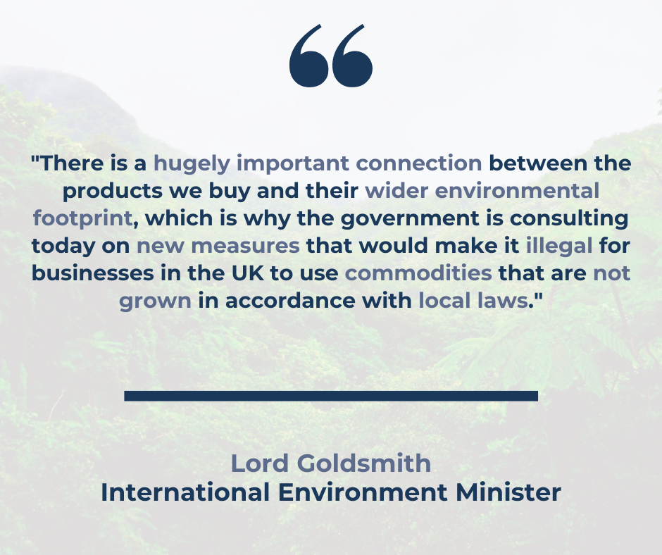 A quote from lord Goldsmith, International Environment Minister, about the proposed new law to curb deforestation in supply chains.