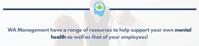 WA Management have a range of resources to help support your own mental health as well as that of your employees.